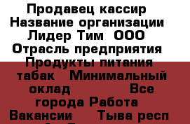 Продавец-кассир › Название организации ­ Лидер Тим, ООО › Отрасль предприятия ­ Продукты питания, табак › Минимальный оклад ­ 24 000 - Все города Работа » Вакансии   . Тыва респ.,Ак-Довурак г.